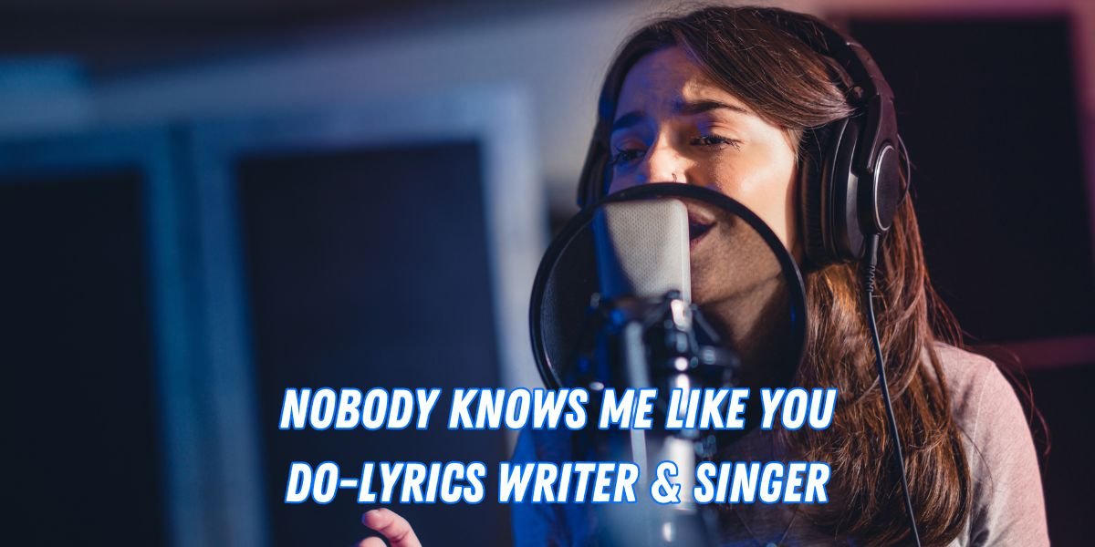 Nobody Knows Me Like You Do Lyrics Writer and Singer